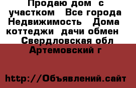 Продаю дом, с участком - Все города Недвижимость » Дома, коттеджи, дачи обмен   . Свердловская обл.,Артемовский г.